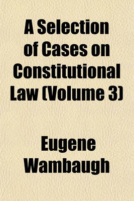 Book cover for A Selection of Cases on Constitutional Law (Volume 3)