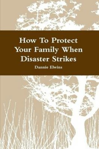 Cover of How To Protect Your Family When Disaster Strikes