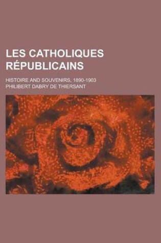 Cover of Les Catholiques Republicains; Histoire and Souvenirs, 1890-1903