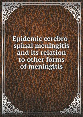 Book cover for Epidemic cerebro-spinal meningitis and its relation to other forms of meningitis