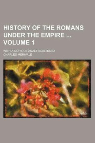 Cover of History of the Romans Under the Empire Volume 1; With a Copious Analytical Index