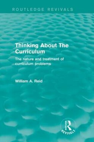 Cover of Thinking about the Curriculum: The Nature and Treatment of Curriculum Problems: The Nature and Treatment of Curriculum Problems