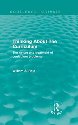 Book cover for Thinking about the Curriculum: The Nature and Treatment of Curriculum Problems: The Nature and Treatment of Curriculum Problems