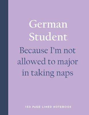 Book cover for German Student - Because I'm Not Allowed to Major in Taking Naps