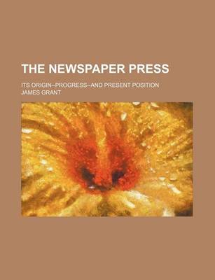 Book cover for The Newspaper Press (Volume 2); Its Origin--Progress-And Present Position
