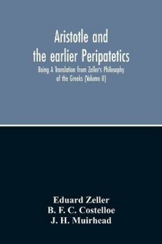 Cover of Aristotle And The Earlier Peripatetics; Being A Translation From Zeller'S Philosophy Of The Greeks (Volume Ii)