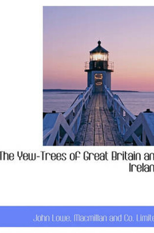 Cover of The Yew-Trees of Great Britain and Ireland