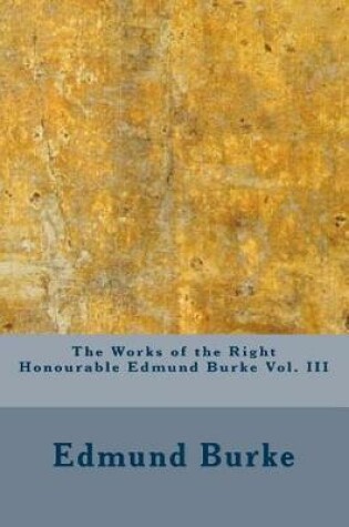 Cover of The Works of the Right Honourable Edmund Burke Vol. III