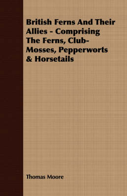 Book cover for British Ferns And Their Allies - Comprising The Ferns, Club-Mosses, Pepperworts & Horsetails
