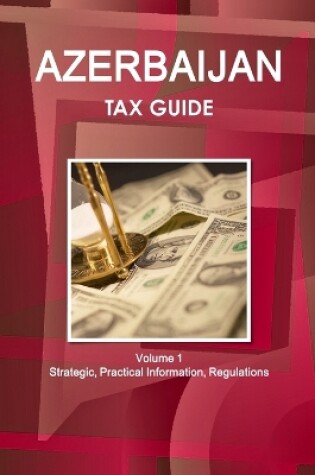 Cover of Azerbaijan Tax Guide Volume 1 Strategic, Practical Information, Regulations