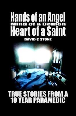 Book cover for Hands of an Angel, Mind of a Demon, Heart of a Saint: True Stories from a 10 Year Paramedic