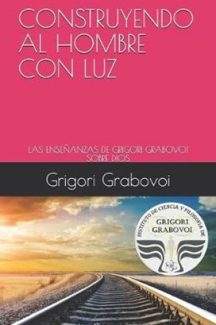 Cover of Construyendo Al Hombre Con Luz