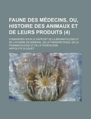 Book cover for Faune Des Medecins, Ou, Histoire Des Animaux Et de Leurs Produits; Consideres Sous Le Rapport de La Bromatologie Et de L'Hygiene En General, de La Therapeutique, de La Pharmacologie Et de La Toxicologie (4)