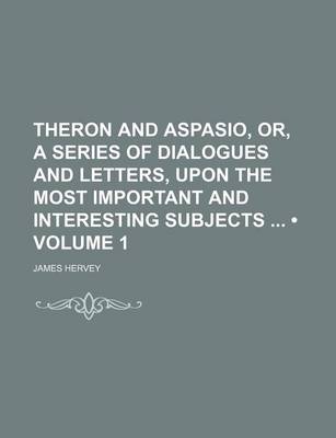 Book cover for Theron and Aspasio, Or, a Series of Dialogues and Letters, Upon the Most Important and Interesting Subjects (Volume 1)