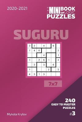 Cover of The Mini Book Of Logic Puzzles 2020-2021. Suguru 7x7 - 240 Easy To Master Puzzles. #3