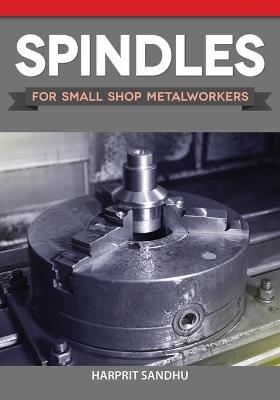 Spindles for Small Shop Metalworkers by Harprit Sandhu