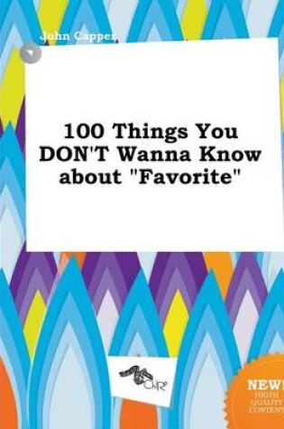 Cover of 100 Things You Don't Wanna Know about Favorite