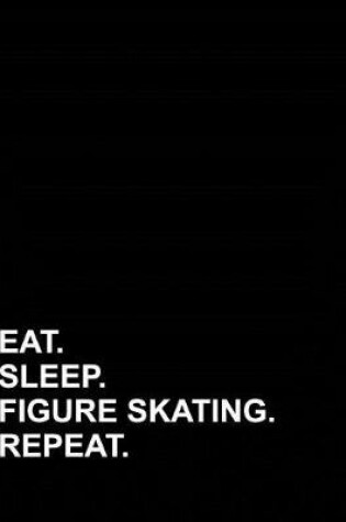 Cover of Eat Sleep Figure Skating Repeat