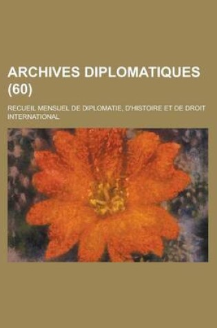 Cover of Archives Diplomatiques; Recueil Mensuel de Diplomatie, D'Histoire Et de Droit International (60)