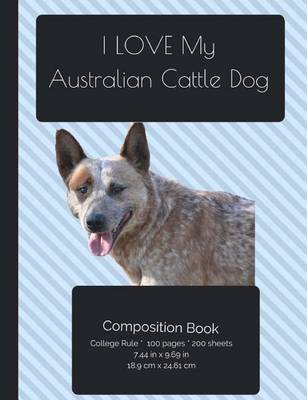 Book cover for I LOVE My Australian Cattle Dog Composition Notebook