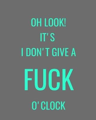 Book cover for Oh Look! It's I Don't Give A FUCK O'Clock