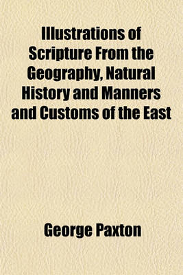 Book cover for Illustrations of Scripture, from the Geography, Natural History, and Manners and Customs of the East