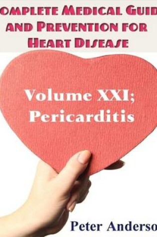 Cover of Complete Medical Guide and Prevention for Heart Disease: Volume XXI; Pericarditis