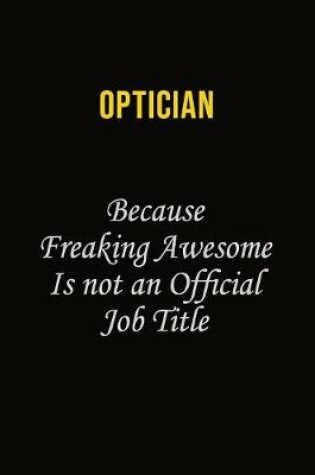 Cover of Optician Because Freaking Awesome Is Not An Official Job Title