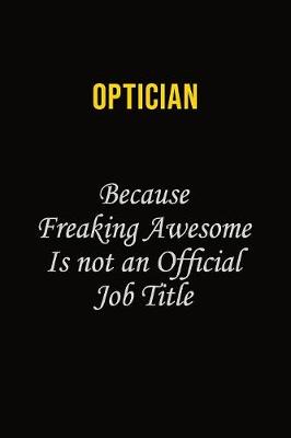 Book cover for Optician Because Freaking Awesome Is Not An Official Job Title