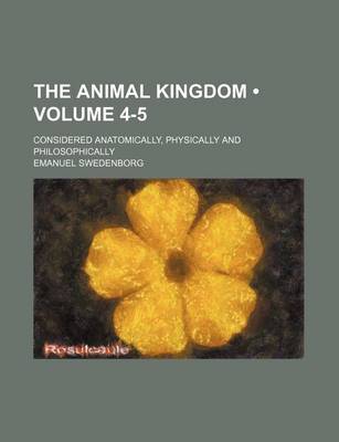 Book cover for The Animal Kingdom (Volume 4-5); Considered Anatomically, Physically and Philosophically
