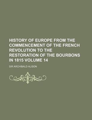 Book cover for History of Europe from the Commencement of the French Revolution to the Restoration of the Bourbons in 1815 Volume 14