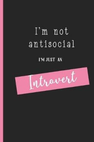 Cover of I'm Not AntiSocial I'm Just An Introvert