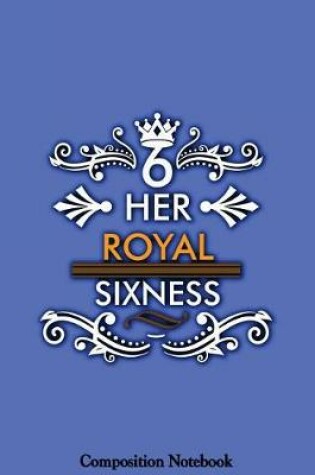Cover of Her Royal Sixness Composition Notebook