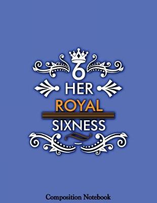Book cover for Her Royal Sixness Composition Notebook
