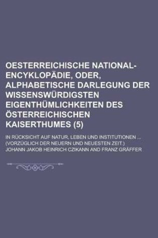 Cover of Oesterreichische National-Encyklopadie, Oder, Alphabetische Darlegung Der Wissenswurdigsten Eigenthumlichkeiten Des Osterreichischen Kaiserthumes; In Rucksicht Auf Natur, Leben Und Institutionen ... (Vorzuglich Der Neuern Und (5)