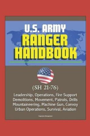Cover of U.S. Army Ranger Handbook (SH 21-76) - Leadership, Operations, Fire Support, Demolitions, Movement, Patrols, Drills, Mountaineering, Machine Gun, Convoy, Urban Operations, Survival, Aviation