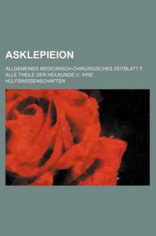 Cover of Asklepieion; Allgemeines Medicinisch-Chirurgisches Zeitblatt F. Alle Theile Der Heilkunde U. Ihre Hulfswissenschaften