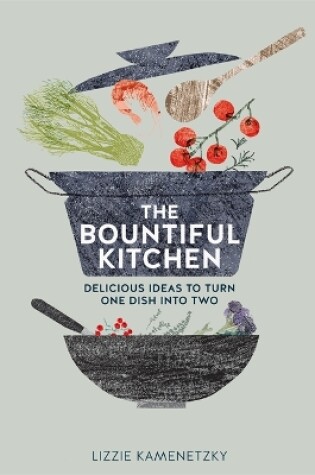 Cover of The Bountiful Kitchen: Delicious Ideas to Turn One Dish into Two