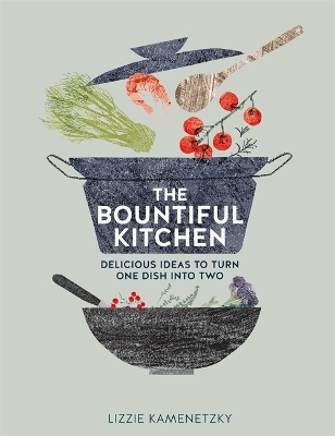 Book cover for The Bountiful Kitchen: Delicious Ideas to Turn One Dish into Two