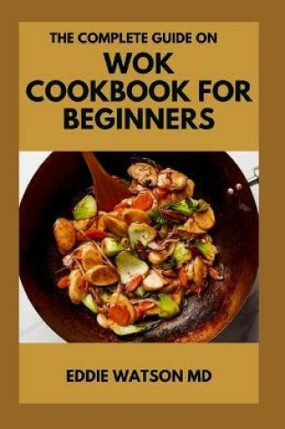 Cover of The Complete Guide on Wok Cookbook for Beginners