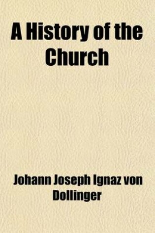 Cover of A History of the Church (Volume 2); Translated from the German of the REV. J.J. Ig. Dollinger