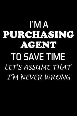 Book cover for I'm a Purchasing Agent to Save Time Let's Assume That I'm Never Wrong