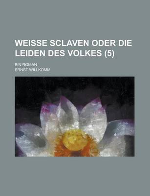 Book cover for Weisse Sclaven Oder Die Leiden Des Volkes; Ein Roman