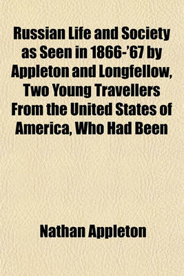 Book cover for Russian Life and Society as Seen in 1866-'67 by Appleton and Longfellow, Two Young Travellers from the United States of America, Who Had Been