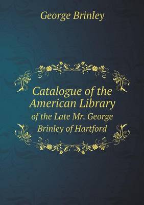 Book cover for Catalogue of the American Library of the Late Mr. George Brinley of Hartford