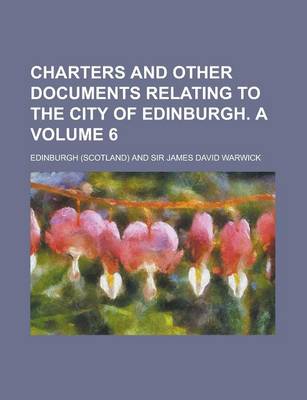 Book cover for Charters and Other Documents Relating to the City of Edinburgh. a Volume 6