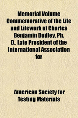 Cover of Memorial Volume Commemorative of the Life and Lifework of Charles Benjamin Dudley, PH. D., Late President of the International Association for