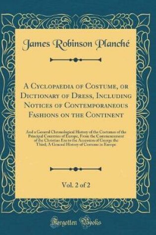 Cover of A Cyclopaedia of Costume, or Dictionary of Dress, Including Notices of Contemporaneous Fashions on the Continent, Vol. 2 of 2