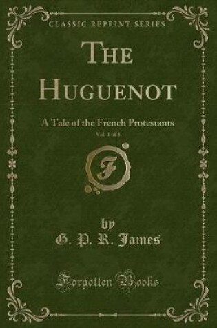 Cover of The Huguenot, Vol. 1 of 3