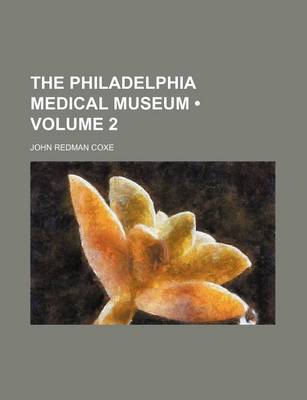 Book cover for The Philadelphia Medical Museum (Volume 2)